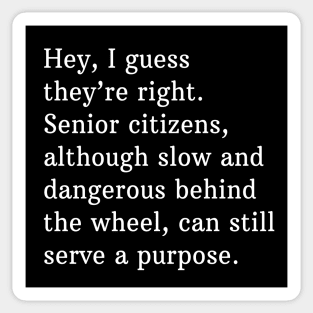 Hey, I guess they're right. Senior citizens, although slow and dangerous behind the wheel, can still serve a purpose. Sticker